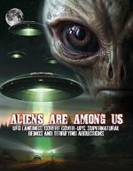 Aliens Are Among Us: UFO Visitations, Covert Cover Ups, Supernatural Beings and Terrifying Abductions